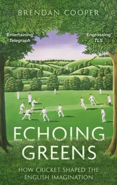 Echoing Greens: Cricket and the English Imagination - How Cricket Shaped the English Imagination