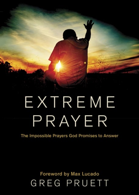 Extreme Prayer - The Impossible Prayers God Promises to Answer