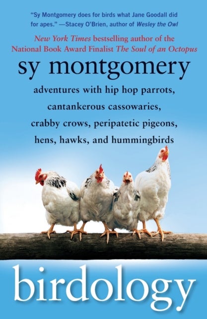 Birdology - Adventures with Hip Hop Parrots, Cantankerous Cassowaries, Crabby Crows, Peripatetic Pigeons, Hens, Hawks, and Hummingbirds
