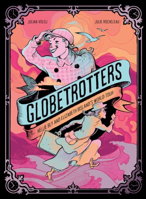 Globetrotters: Nellie Bly and Elizabeth Bisland''s World Tour - A Graphic Novel