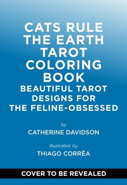 Cats Rule the Earth Tarot Coloring Book - Beautiful Tarot Designs for the Feline-Obsessed