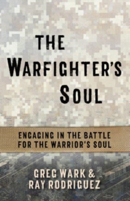 The Warfighter's Soul - Engaging in the Battle for the Warrior's Soul