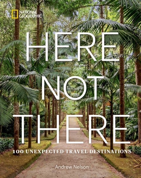 Here Not There - 100 Unexpected Travel Destinations
