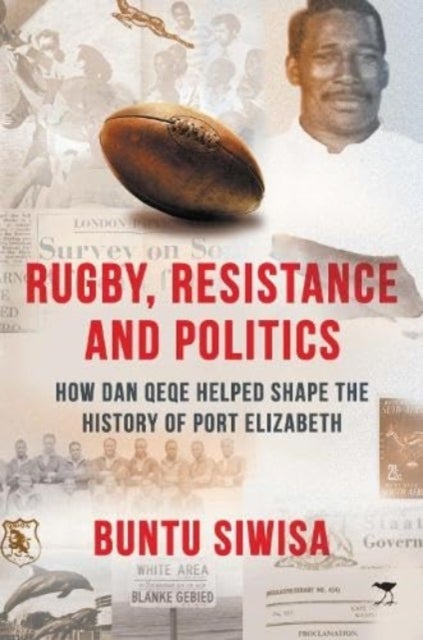 Rugby, Resistance and Politics - How Dan Qeqe Helped Shape the History of Port Elizabeth