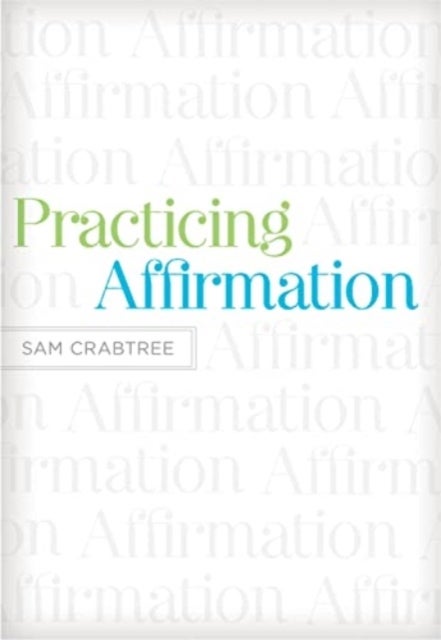 Practicing Affirmation – God–Centered Praise of Those Who Are Not God - God-Centered Praise of Those Who Are Not God