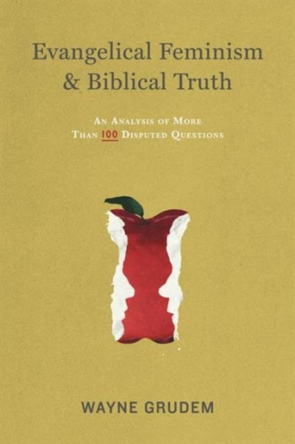 Evangelical Feminism and Biblical Truth – An Analysis of More Than 100 Disputed Questions - An Analysis of More Than 100 Disputed Questions