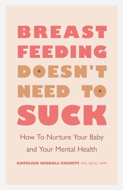 Breastfeeding Doesn't Need to Suck - How to Nurture Your Baby and Your Mental Health