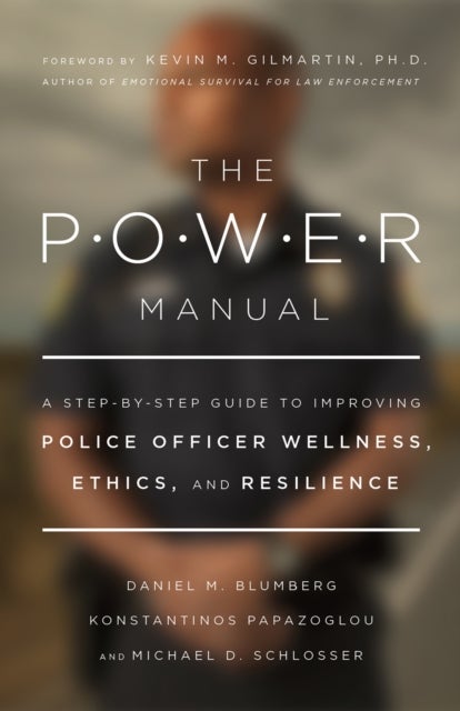 The POWER Manual - A Step-by-Step Guide to Improving Police Officer Wellness, Ethics, and Resilience