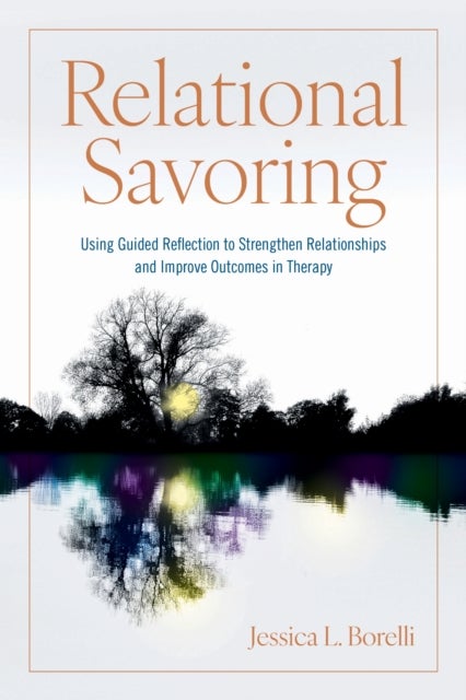 Relational Savoring - Using Guided Reflection to Strengthen Relationships and Improve Outcomes in Therapy