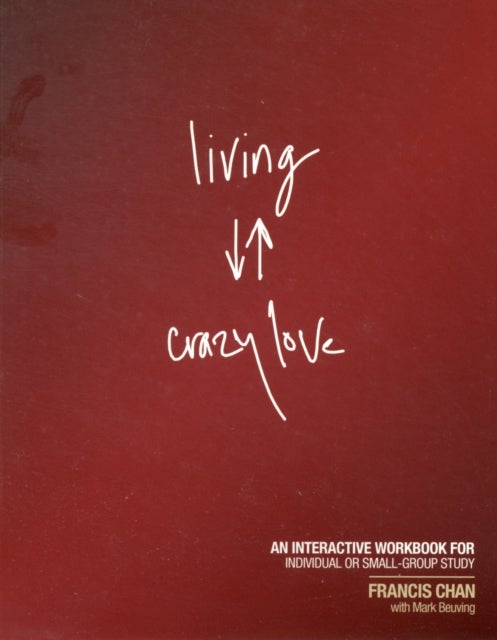 Living Crazy Love - An Interactive Workbook for Individual or Small-Group Study