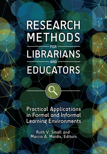 Research Methods for Librarians and Educators - Practical Applications in Formal and Informal Learning Environments