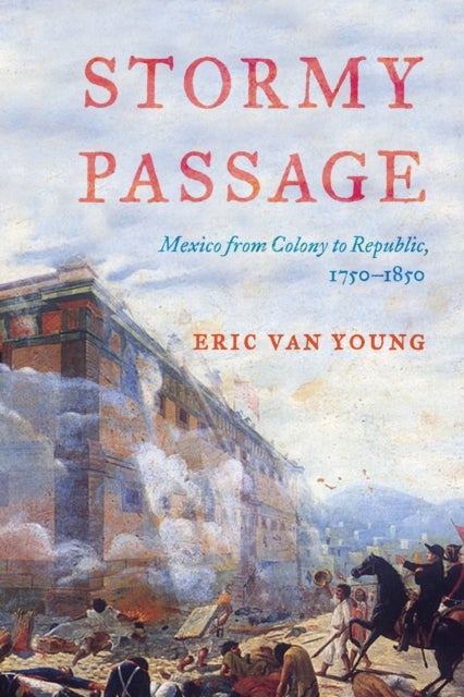 Stormy Passage - Mexico from Colony to Republic, 1750-1850