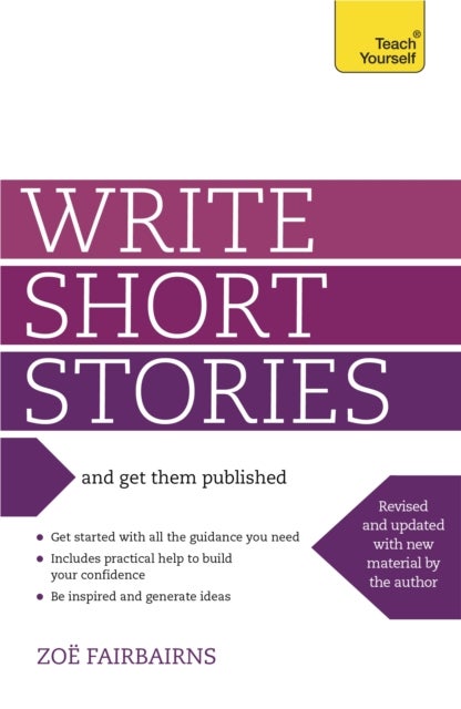 Write Short Stories and Get Them Published - Your practical guide to writing compelling short fiction