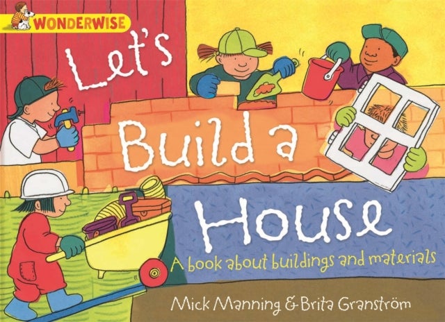Wonderwise: Let''s Build a House: a book about buildings and materials