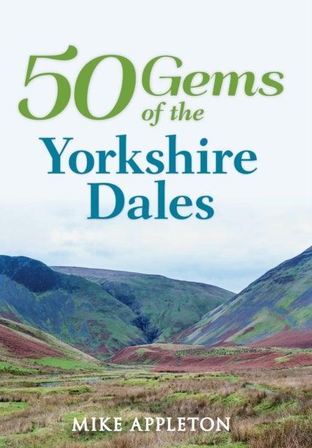 50 Gems of the Yorkshire Dales - The History & Heritage of the Most Iconic Places