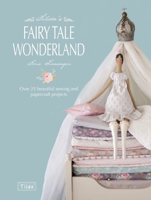 Tilda''s Fairy Tale Wonderland - Over 25 Beautiful Sewing and Papercraft Projects