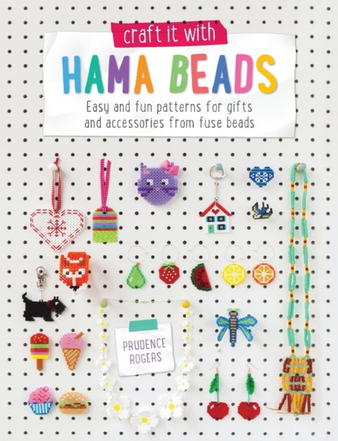 Craft it With Hama Beads - Easy and Fun Patterns for Gifts and Accessories from Fuse Beads