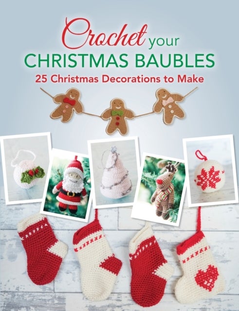 Crochet your Christmas Baubles - Over 25 Christmas Decorations to Make