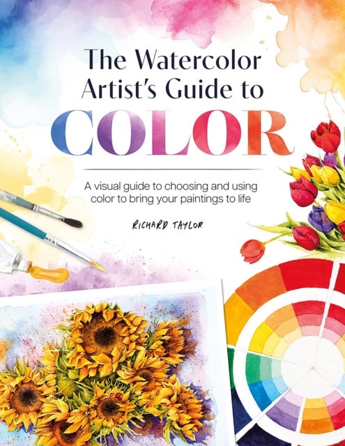 The Watercolor Artist''s Guide to Color - A Visual Guide to Choosing and Using Color to Bring Your Paintings to Life