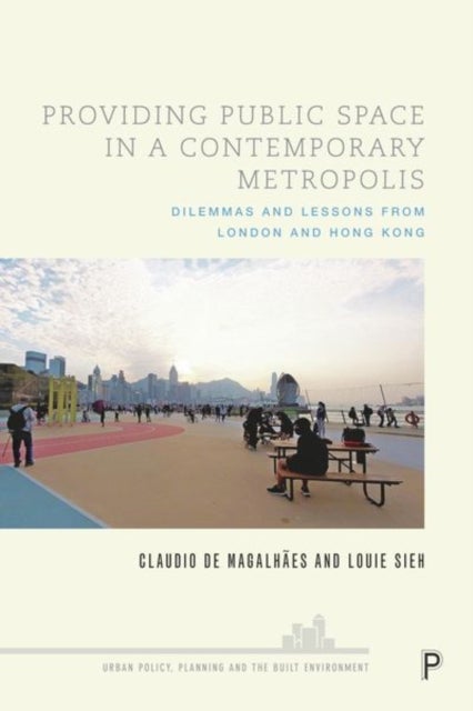 Providing Public Space in a Contemporary Metropolis – Dilemmas and Lessons from London and Hong Kong - Dilemmas and Lessons from London and Hong Kong