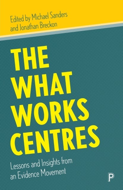 The What Works Centres – Lessons and Insights from  an Evidence Movement - Lessons and Insights from an Evidence Movement