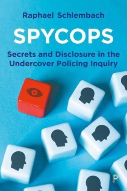 Spycops – Secrets and Disclosure in the Undercover  Policing Inquiry - Secrets and Disclosure in the Undercover Policing Inquiry