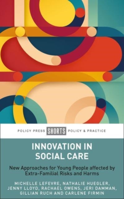 Innovation in Social Care – New Approaches for Young People affected by Extra–Familial Risks and Harms - New Approaches for Young People Affected by Extra-Familial Risks and Harms
