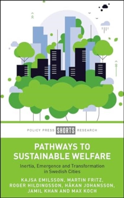 Pathways to Sustainable Welfare – Inertia, Emergence and Transformation in Swedish Cities - Inertia, Emergence and Transformation in Swedish Cities