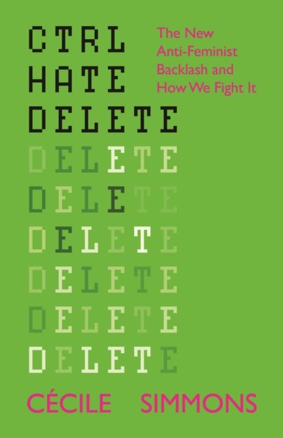 CTRL Hate Delete – The New Anti Feminist Backlash and How We Fight It - The New Anti-Feminist Backlash and How We Fight It