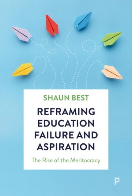 Reframing Education Failure and Aspiration – The Rise of the Meritocracy - The Rise of the Meritocracy