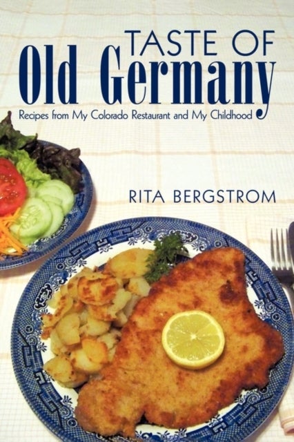Taste of  Old Germany - Recipes from My Colorado Restaurant and My Childhood