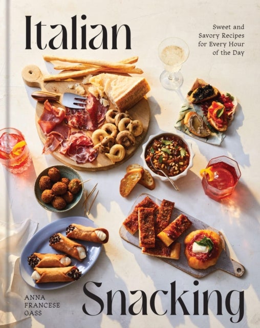 Italian Snacking - Sweet and Savory Recipes for Every Hour of the Day - A Cookbook