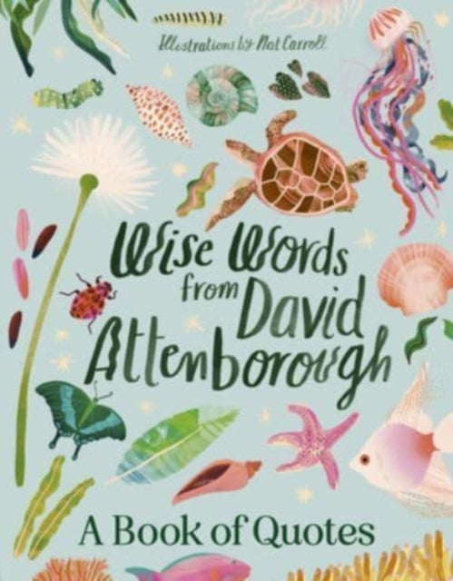 Wise Words From David Attenborough: Smart and inspiring life advice from an environmental icon, beloved author & the voice of natural history documentaries like Planet Earth, Life & The Blue Planet - Smart and inspiring life advice from an environmental icon, beloved author & the voice of natural history documentaries like Planet Earth, Life & The Blue Planet