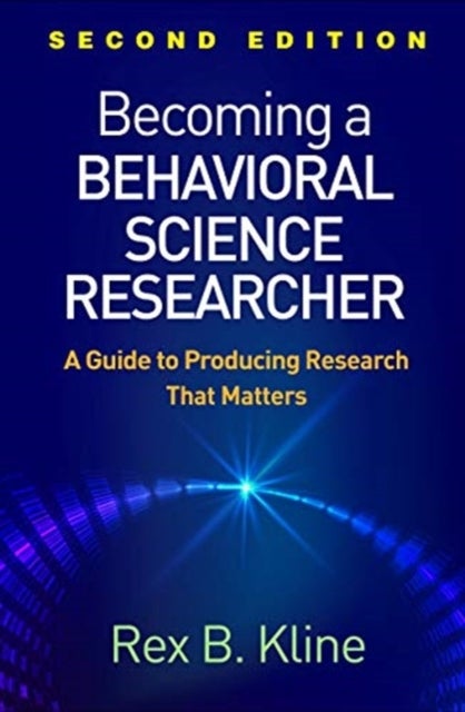 Becoming a Behavioral Science Researcher - A Guide to Producing Research That Matters