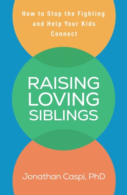 Raising Loving Siblings - How to Stop the Fighting and Help Your Kids Connect