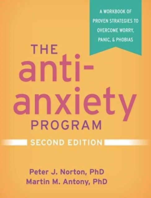 The Anti-Anxiety Program, Second Edition - A Workbook of Proven Strategies to Overcome Worry, Panic, and Phobias