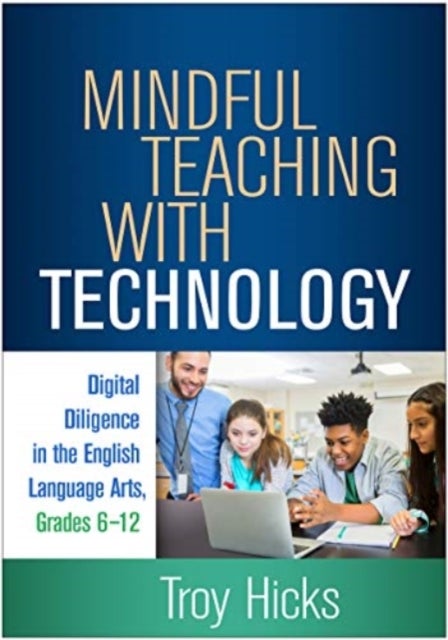 Mindful Teaching With Technology - Digital Diligence in the English Language Arts, Grades 6-12