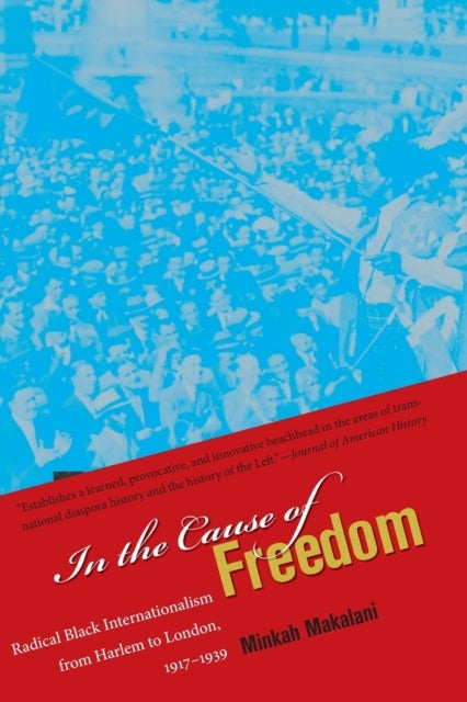 In the Cause of Freedom - Radical Black Internationalism from Harlem to London, 1917-1939