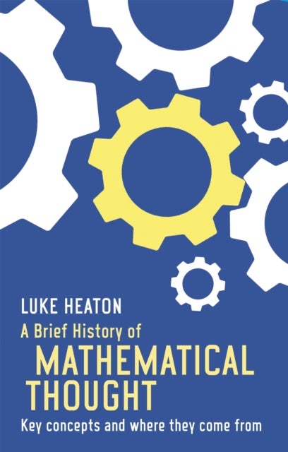 A Brief History of Mathematical Thought - Key concepts and where they come from
