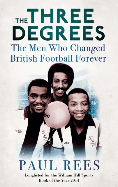 Three Degrees - The Men Who Changed British Football Forever
