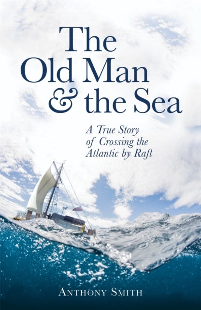 The Old Man and the Sea - A True Story of Crossing the Atlantic by Raft