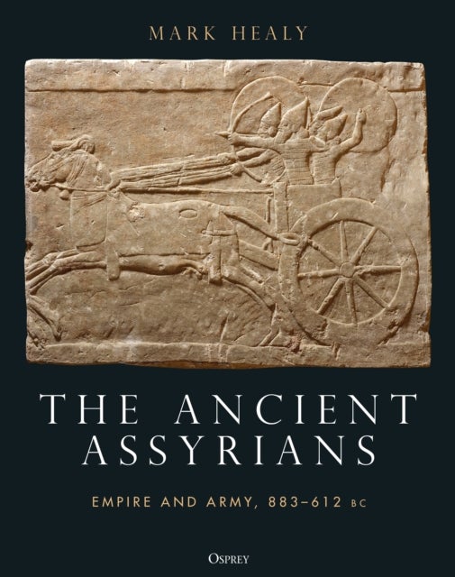 Ancient Assyrians - Empire and Army, 883–612 BC