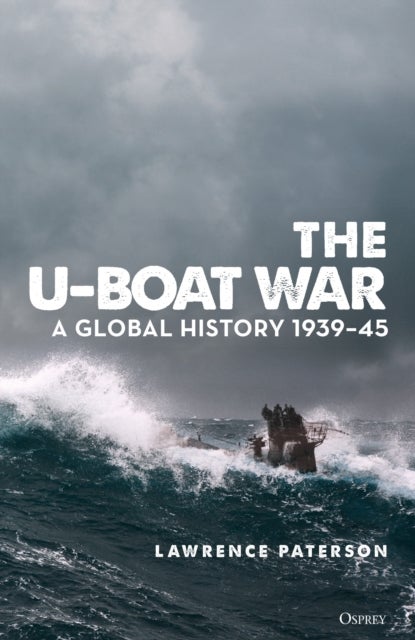 U-Boat War - A Global History 1939–45