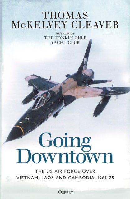 Going Downtown - The US Air Force over Vietnam, Laos and Cambodia, 1961–75