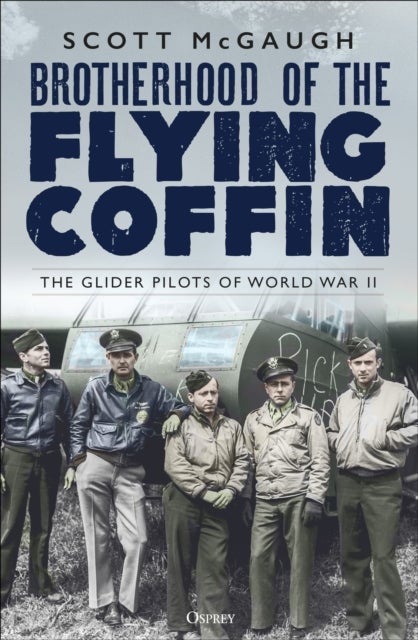 Brotherhood of the Flying Coffin - The Glider Pilots of World War II