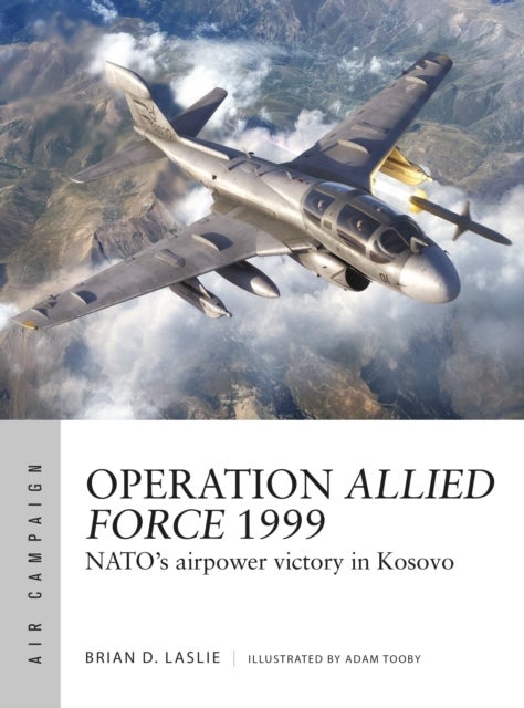 Operation Allied Force 1999 - NATO's airpower victory in Kosovo