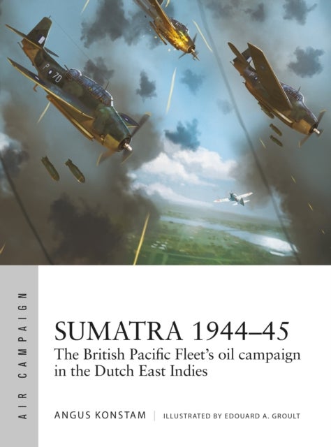 Sumatra 1944–45 - The British Pacific Fleet's oil campaign in the Dutch East Indies