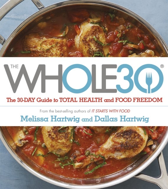 Whole 30 - The official 30-day FULL-COLOUR guide to total health and food freedom