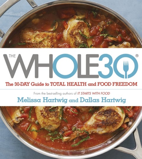 Whole 30 - The official 30-day FULL-COLOUR guide to total health and food freedom