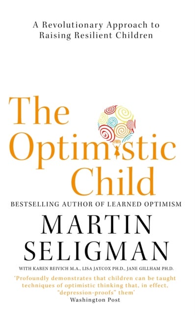 Optimistic Child - A Revolutionary Approach to Raising Resilient Children - A Proven Programme to Safeguard Children Against Depression and Build Lifelong Resilience